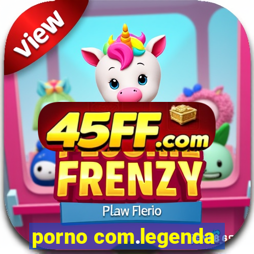 porno com.legenda